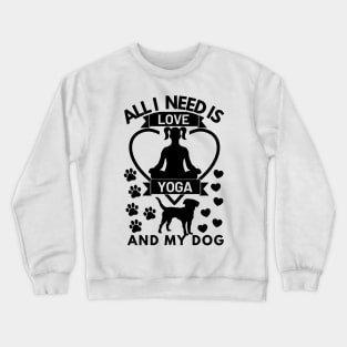 All I need is love yoga and my dog Crewneck Sweatshirt